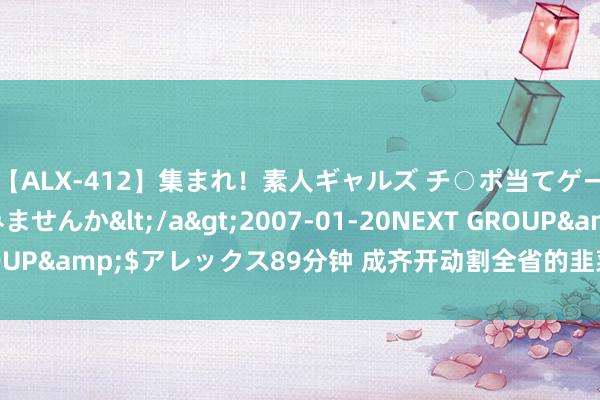 【ALX-412】集まれ！素人ギャルズ チ○ポ当てゲームで賞金稼いでみませんか</a>2007-01-20NEXT GROUP&$アレックス89分钟 成齐开动割全省的韭菜， 绵阳如何应答?