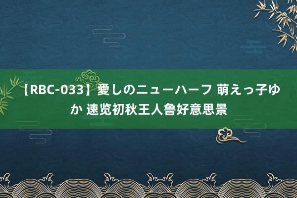 【RBC-033】愛しのニューハーフ 萌えっ子ゆか 速览初秋王人鲁好意思景